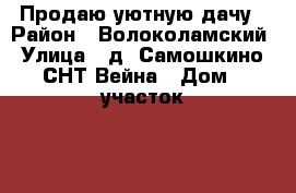 Продаю уютную дачу › Район ­ Волоколамский › Улица ­ д. Самошкино, СНТ Вейна › Дом ­ участок 94 › Общая площадь дома ­ 72 › Площадь участка ­ 6 000 › Цена ­ 1 700 000 - Московская обл., Москва г. Недвижимость » Дома, коттеджи, дачи продажа   
